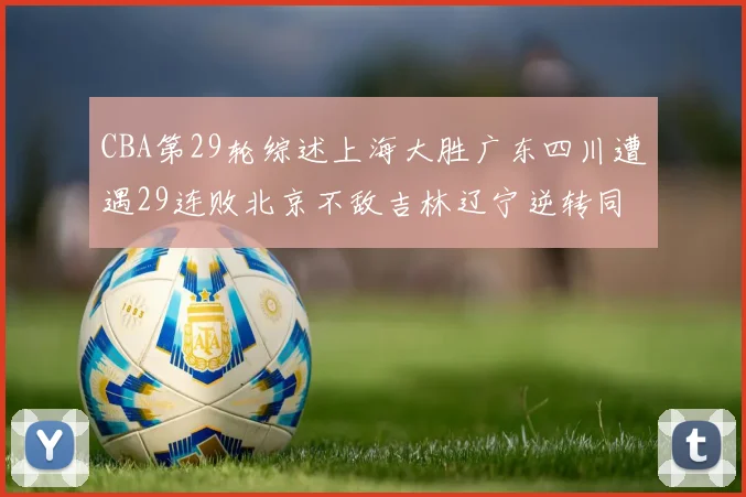 CBA第29轮综述上海大胜广东四川遭遇29连败北京不敌吉林辽宁逆转同曦成功