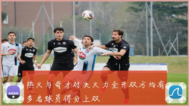 热火与奇才对决火力全开双方均有多名球员得分上双